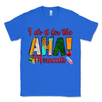 True Royal i do it for the aha moments Classic Tee - RanaPortraitStore