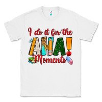 White i do it for the aha moments Classic Tee - RanaPortraitStore