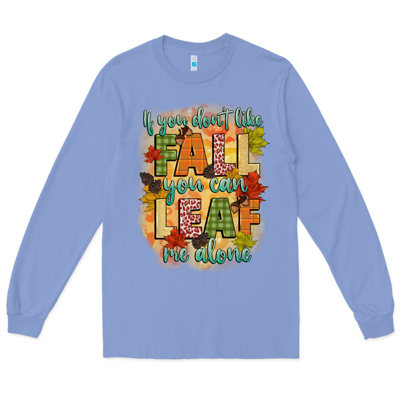 If You Dont Like Fall You Can Leaf Me Alone Long Sleeve Tee by CowGirlArtShop | Teevron