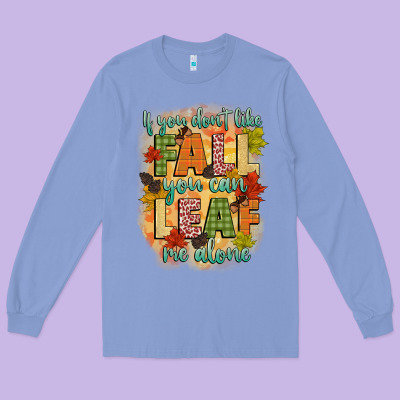 If You Dont Like Fall You Can Leaf Me Alone Long Sleeve Tee Designed By Cowgirlartshop