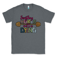 Charcoal Heather Everything Hurts and I m Dying Classic Tee - Bettercallsaul