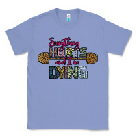 Colony Blue Everything Hurts and I m Dying Classic Tee - Bettercallsaul