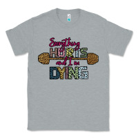 Heather Grey Everything Hurts and I m Dying Classic Tee - Bettercallsaul