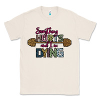 Natural Everything Hurts and I m Dying Classic Tee - Bettercallsaul
