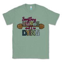 Sage Everything Hurts and I m Dying Classic Tee - Bettercallsaul