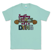Seafoam Everything Hurts and I m Dying Classic Tee - Bettercallsaul