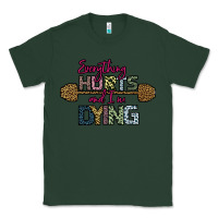 Sports Green Everything Hurts and I m Dying Classic Tee - Bettercallsaul