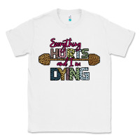 White Everything Hurts and I m Dying Classic Tee - Bettercallsaul