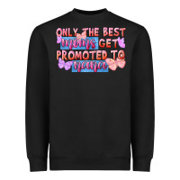 Black only the best moms get promoted to nana Heavyweight Sweatshirt - FaDigitalArtStudio