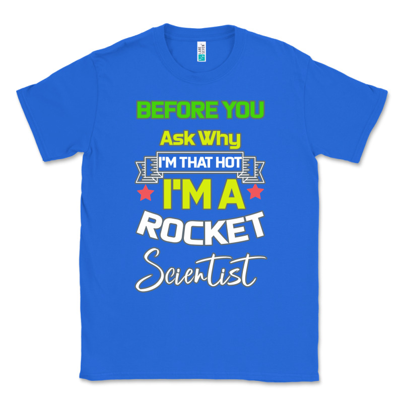 Rocket Scientist Why I M Hot Gift Classic Tee by Bettercallsaul | Teevron