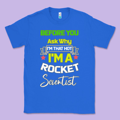 Rocket Scientist Why I M Hot Gift Classic Tee Designed By Bettercallsaul