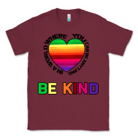 Burgundy In A World Where You Can Be Anything Be Kind Classic Tee - Bettercallsaul