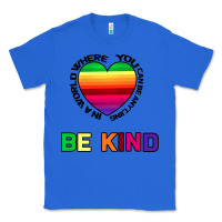 True Royal In A World Where You Can Be Anything Be Kind Classic Tee - Bettercallsaul