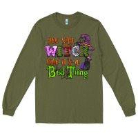 Army Green you say witch like its a bad thing Long Sleeve Tee - CowGirlArtShop