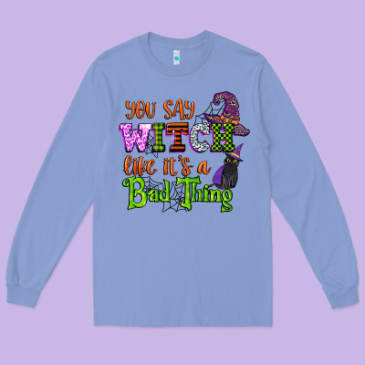 You Say Witch Like Its A Bad Thing Long Sleeve Tee Designed By Cowgirlartshop