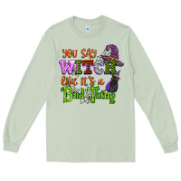 Matcha you say witch like its a bad thing Long Sleeve Tee - CowGirlArtShop