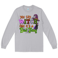 Moon Dust you say witch like its a bad thing Long Sleeve Tee - CowGirlArtShop