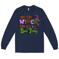 Navy you say witch like its a bad thing Long Sleeve Tee - CowGirlArtShop