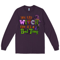 Plum you say witch like its a bad thing Long Sleeve Tee - CowGirlArtShop
