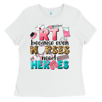 White rt because nurses need heroes Ladies Tee - LillyAllenDesigns