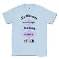 Dusty Blue all women are created equal but only the smartest are born in march Classic Tee - Bettercallsaul