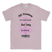 All Women Are Created Equal But Only The Smartest Are Born In March Classic Tee | Teevron