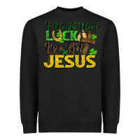 Black I don't need luck i've got Jesus st. patricks day Heavyweight Sweatshirt - FaDigitalArtStudio