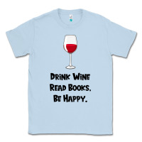 Dusty Blue drink wine, read books, be happy Classic Tee - Bettercallsaul
