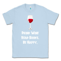 Dusty Blue drink wine, read books, be happy Classic Tee - Bettercallsaul