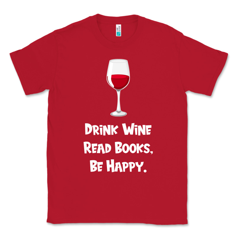Drink Wine, Read Books, Be Happy Classic Tee by Bettercallsaul | Teevron