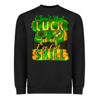 Black I don't need luck i've got skill st. patricks day Heavyweight Sweatshirt - FaDigitalArtStudio