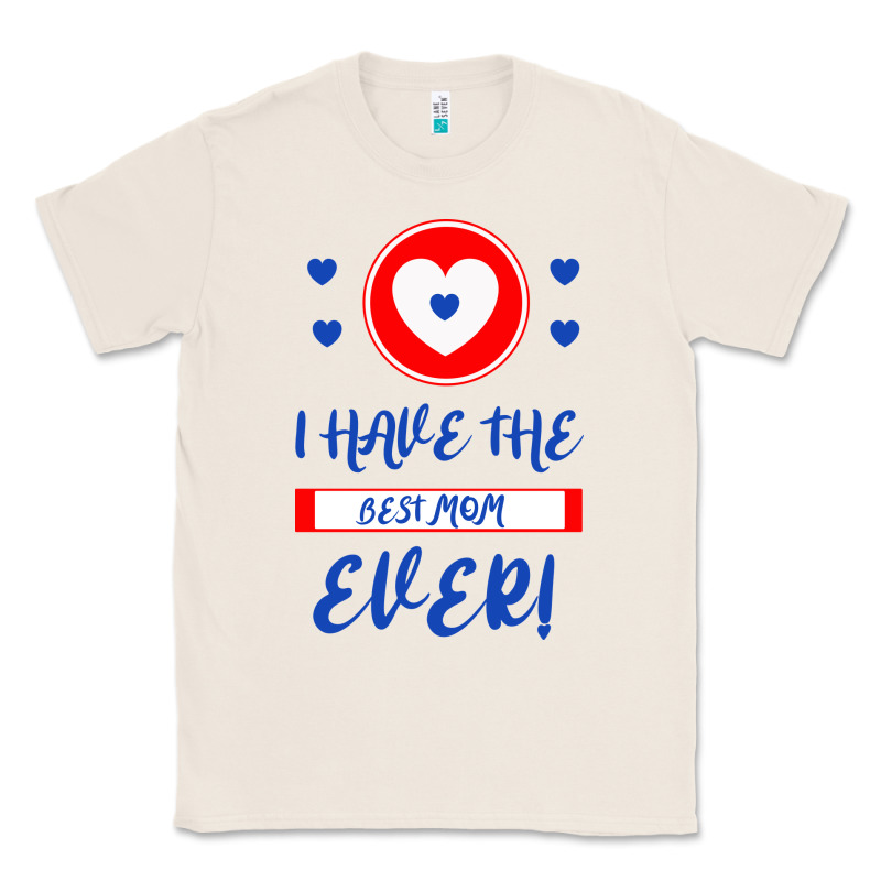 I Have The Best Mom Ever Classic Tee by Bettercallsaul | Teevron