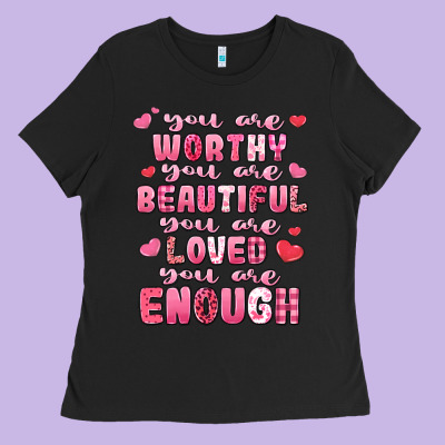 You Are Worthy Beautiful Loved Enough Valentines Ladies Tee Designed By Lillyallendesigns