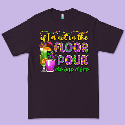 If I'm Not On The Floor Pour Me One More Premium Tee Designed By Lillyallendesigns