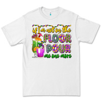 White if i'm not on the floor pour me one more Premium Tee - LillyAllenDesigns