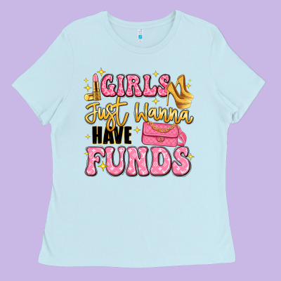Girls Just Wanna Have Funds Ladies Tee Designed By Lillyallendesigns