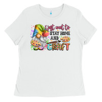White i just want to stay home and craft Ladies Tee - LillyAllenDesigns