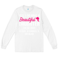 White Father Yes I Do Have A Beautiful Daughter Long Sleeve Tee - tuanDangUi