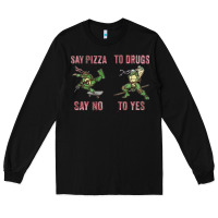 Say Pizza To Drugs Say No To Yes Long Sleeve Tee | Teevron