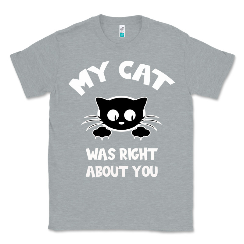 My Cat Was Right About You Classic Tee by Bettercallsaul | Teevron