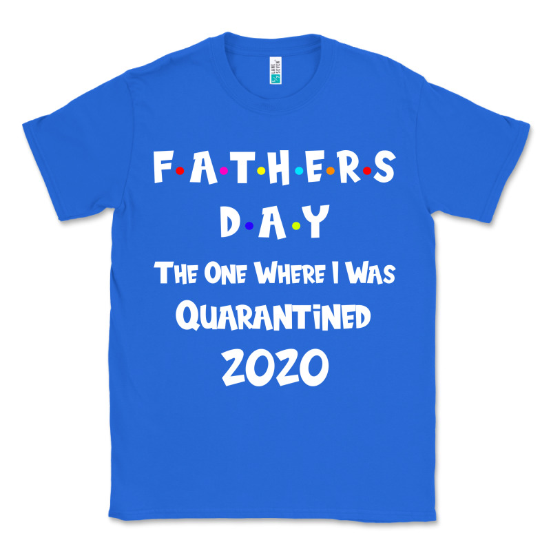 Father S Day The One Where I Was Quarantined 2020 Classic Tee by Bettercallsaul | Teevron