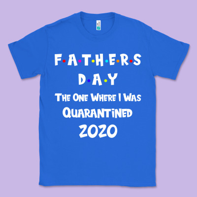 Father S Day The One Where I Was Quarantined 2020 Classic Tee Designed By Bettercallsaul