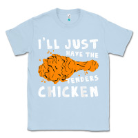 Dusty Blue i'll just have the tenders chicken fried chicken t shirt Classic Tee - tuanDangUi