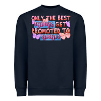Navy Only the best moms get promoted to nana Heavyweight Sweatshirt - FaDigitalArtStudio