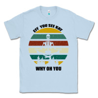 Dusty Blue Eff You See Kay Why Oh You Classic Tee - Bettercallsaul
