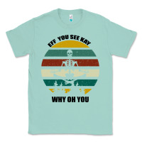 Seafoam Eff You See Kay Why Oh You Classic Tee - Bettercallsaul