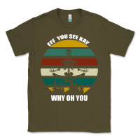 Army Green Eff You See Kay Why Oh You Classic Tee - Bettercallsaul