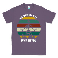 Eff You See Kay Why Oh You Classic Tee | Teevron