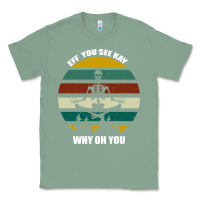 Sage Eff You See Kay Why Oh You Classic Tee - Bettercallsaul