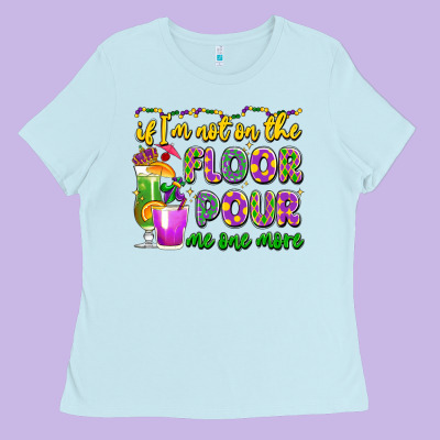 If I'm Not On The Floor Pour Me One More Ladies Tee Designed By Lillyallendesigns